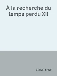 À la recherche du temps perdu XII