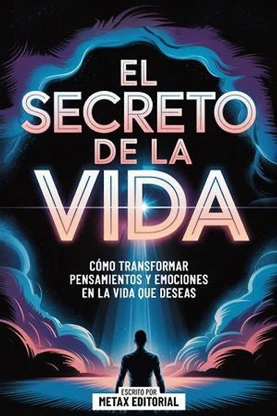 El Secreto De La Vida: Cómo Transformar Pensamientos Y Emociones En La Vida Que Deseas