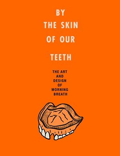 By the Skin of Our Teeth: The Art and Design of Morning Breath