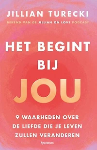 Het begint bij jou: 9 waarheden over de liefde die je leven zullen veranderen