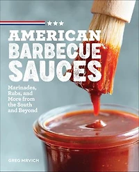 American Barbecue Sauces: Marinades, Rubs, And More From The South Beyond