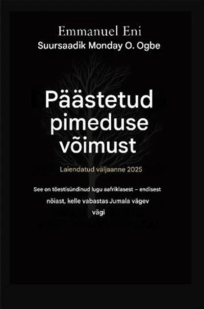 Päästetud pimeduse võimust - Laiendatud väljaanne 2025: SEE ON TÕSILUGU AFRIKAST - ENDISEST NÕIAST, KELLE JUMALA VÄGEVA VÄE AVUL TOIMETAS - LAIENDATUD VÄLJAANNE 2025