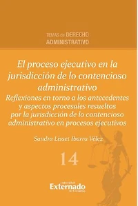 El proceso ejecutivo en la jurisdicción de lo contencioso administrativo: Reflexiones en torno a los antecedentes y aspectos procesales resueltos por la jurisdicción de lo contencioso administrativo en procesos ejecutivos