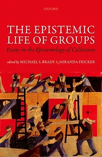 the Epistemic Life of Groups: Essays Epistemology Collectives