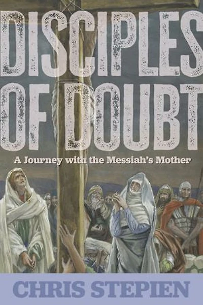 Disciples of Doubt: A Journey with the Messiah’s Mother