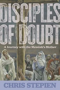 Disciples of Doubt: A Journey with the Messiah’s Mother