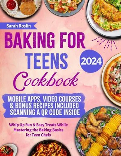 Baking for Teens Cookbook: Whip Up Fun & Easy Treats While Mastering the Baking Basics for Teen Chefs