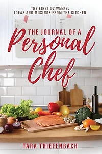 The Journal of a Personal Chef: The First 52 Weeks: Ideas and Musings from the Kitchen