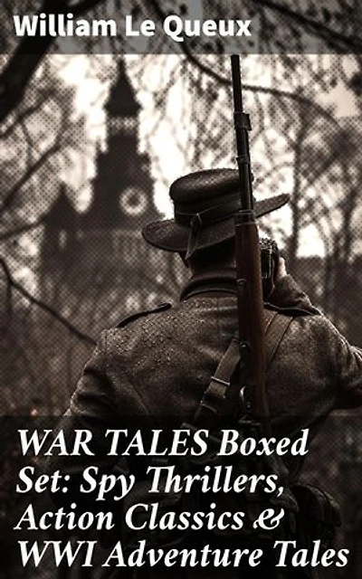WAR TALES Boxed Set: Spy Thrillers, Action Classics & WWI Adventure Tales: Enriched edition. Intrigue, Heroism, and Espionage: A Collection of War Tales