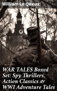 WAR TALES Boxed Set: Spy Thrillers, Action Classics & WWI Adventure Tales: Enriched edition. Intrigue, Heroism, and Espionage: A Collection of War Tales
