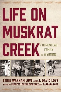 Life on Muskrat Creek: A Homestead Family Wyoming