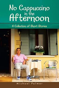 No Cappuccino the Afternoon: A Collection of Short Stories