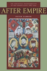 After Empire: the Conceptual Transformation of Chinese State, 1885-1924