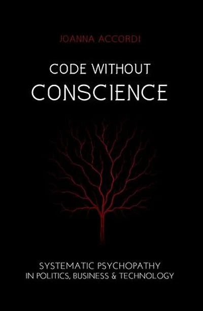 Code Without Conscience: Systematic Psychopathy in Politics, Business & Technology