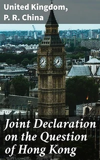 Joint Declaration on the Question of Hong Kong: The Government of the United Kingdom of Great Britain and Northern Ireland and the Government of the People's Republic of China
