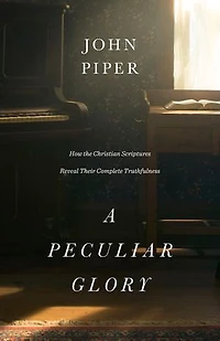 A Peculiar Glory: How The Christian Scriptures Reveal Their Complete Truthfulness