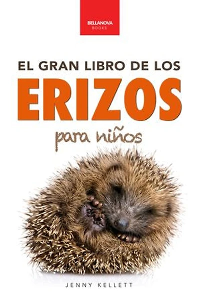 El Gran Libro de los Erizos para Niños: 100+ datos sorprendentes, fotos, curiosidades ¡y mucho más!