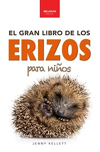 El Gran Libro de los Erizos para Niños: 100+ datos sorprendentes, fotos, curiosidades ¡y mucho más!