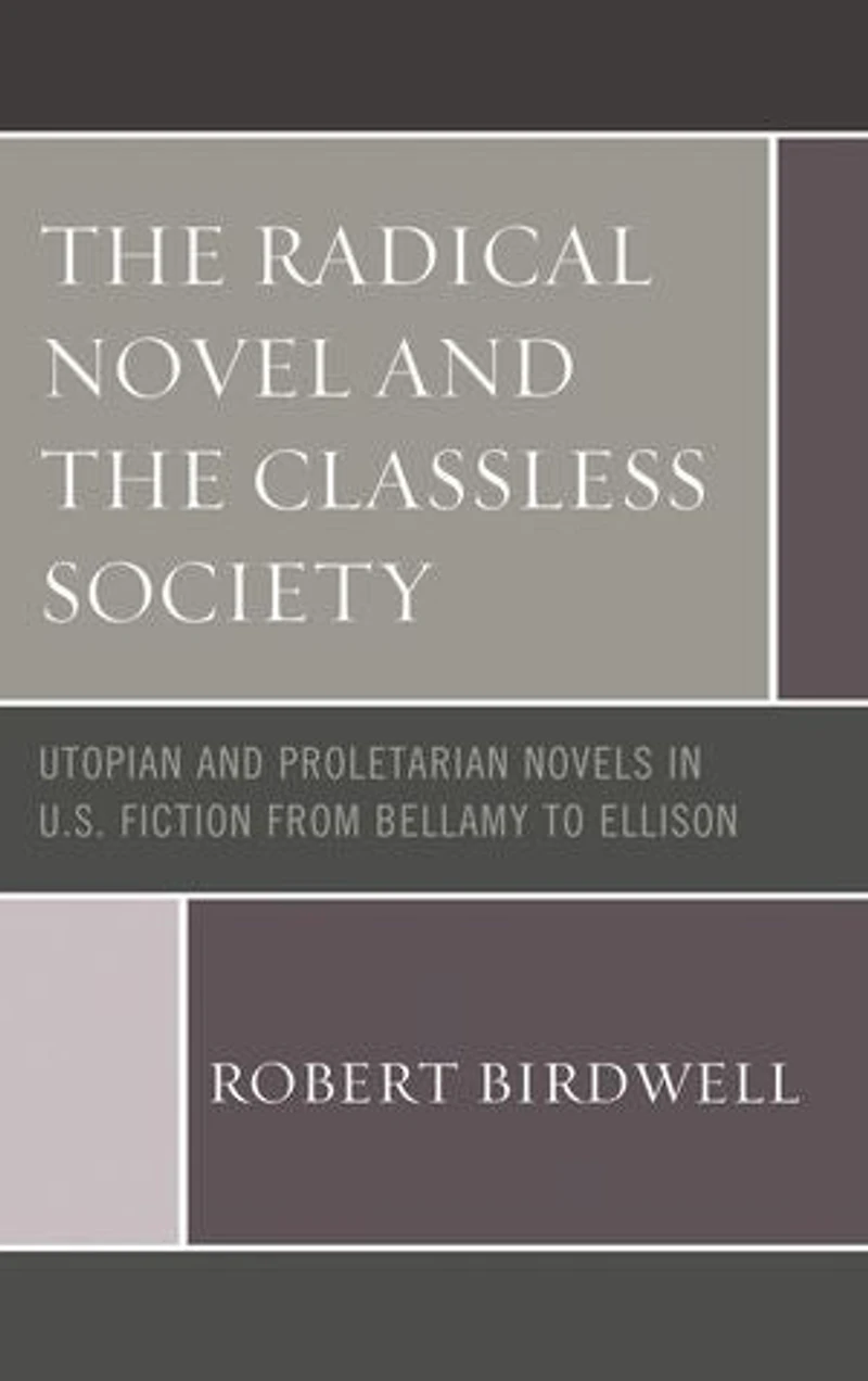 the Radical Novel and Classless Society: Utopian Proletarian Novels U.S. Fiction from Bellamy to Ellison