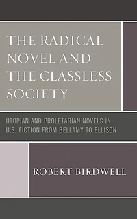 the Radical Novel and Classless Society: Utopian Proletarian Novels U.S. Fiction from Bellamy to Ellison