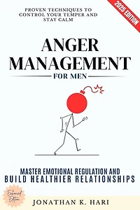 Anger Management for Men:: Proven Techniques to Control Your Temper and Stay Calm (Master Emotional Regulation and Build Healthier Relationships)