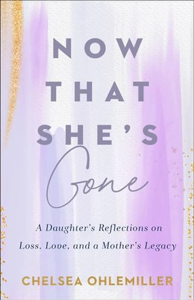 Now That She's Gone: a Daughter's Reflections on Loss, Love, and Mother's Legacy