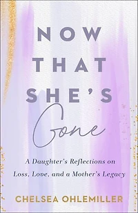 Now That She's Gone: a Daughter's Reflections on Loss, Love, and Mother's Legacy