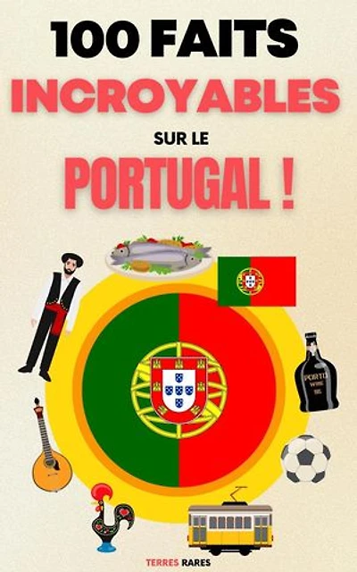 100 Faits Incroyables sur le Portugal: 100 Faits Incroyables