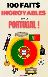 100 Faits Incroyables sur le Portugal: 100 Faits Incroyables