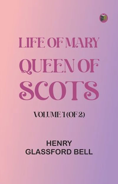 Life of Mary Queen of Scots, Volume 1 (of 2)