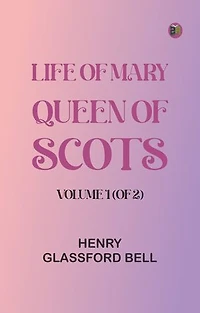 Life of Mary Queen of Scots, Volume 1 (of 2)