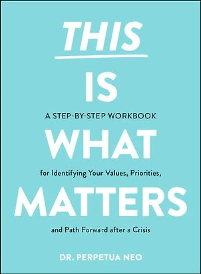 This Is What Matters: A Step-by-step Workbook For Identifying Your Values, Priorities, And Path Forward After Crisis