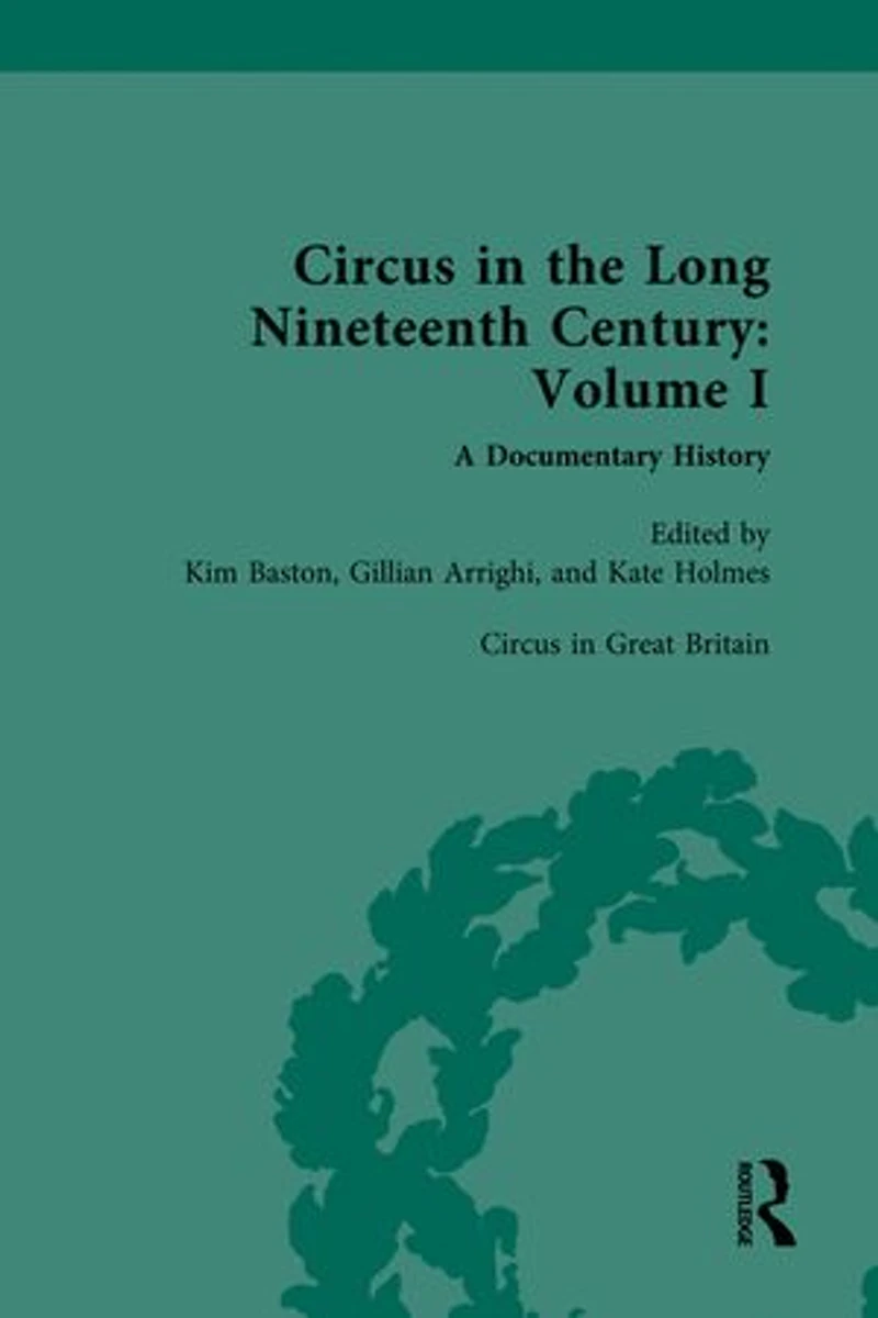 Circus and Sideshow the Long Nineteenth Century: A Documentary History: Volume I: Great Britain