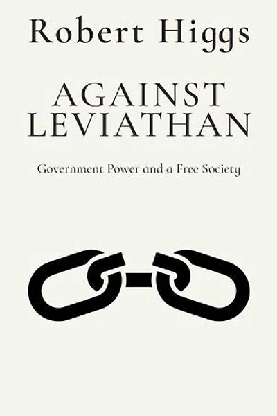 Against Leviathan: Government Power and a Free Society