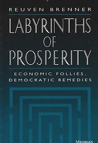 Labyrinths of Prosperity: Economic Follies, Democratic Remedies