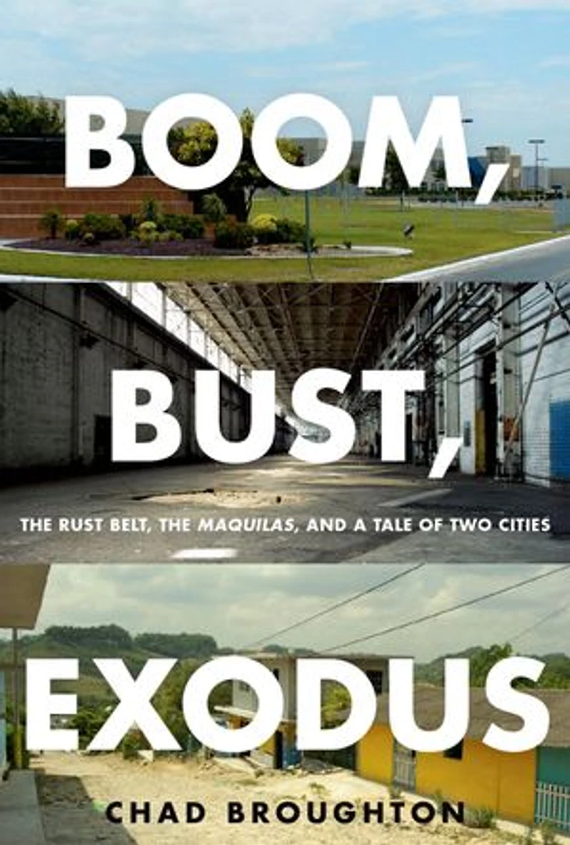 Boom, Bust, Exodus: the Rust Belt, Maquilas, and a Tale of Two Cities