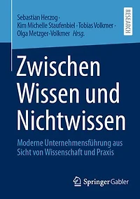 Zwischen Wissen und Nichtwissen: Moderne Unternehmensfuhrung aus Sicht von Wissenschaft Praxis
