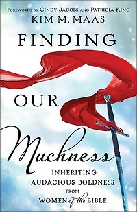 Finding Our Muchness: Inheriting Audacious Boldness from Women of the Bible