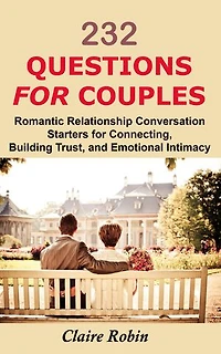 232 Questions for Couples: Romantic Relationship Conversation Starters for Connecting, Building Trust, and Emotional Intimacy
