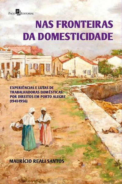 Nas fronteiras da domesticidade: Experiências e lutas de trabalhadoras domésticas por direitos em Porto Alegre (1941-1956)