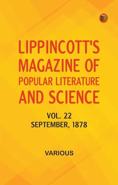 Lippincott's Magazine of Popular Literature and Science, Vol. 22, September, 1878