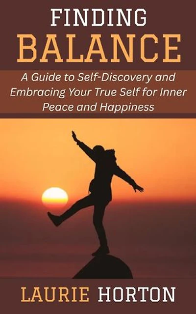 Finding Balance: A Guide to Self-Discovery and Embracing Your True Self for Inner Peace and Happiness