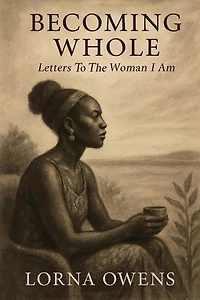 Becoming Whole: Letters To The Woman I Am