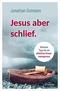 Jesus aber schlief.: Biblische Tipps für ein effektives Stressmanagement