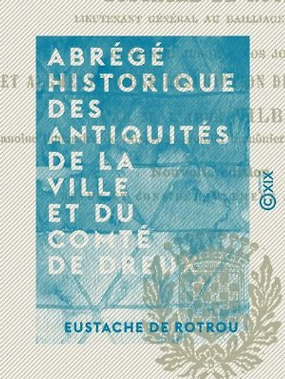 Abrégé historique des antiquités de la ville et du comté de Dreux
