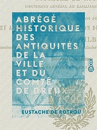 Abrégé historique des antiquités de la ville et du comté de Dreux