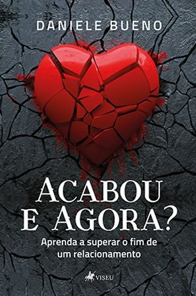 Acabou e Agora?: Aprenda a superar o fim de um relacionamento