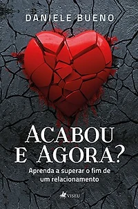 Acabou e Agora?: Aprenda a superar o fim de um relacionamento