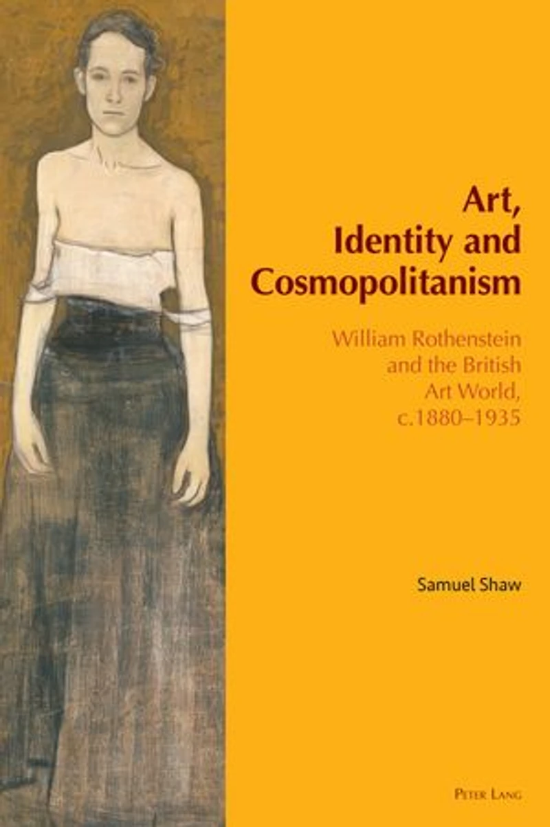 Art, Identity and Cosmopolitanism: William Rothenstein the British Art World, c.1880-1935