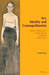 Art, Identity and Cosmopolitanism: William Rothenstein the British Art World, c.1880-1935